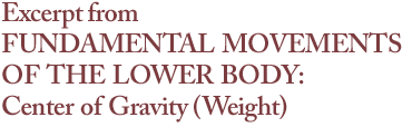 Excerpt from FUNDAMENTAL MOVEMENTS OF THE LOWER BODY:Center of Gravity(Weight) 